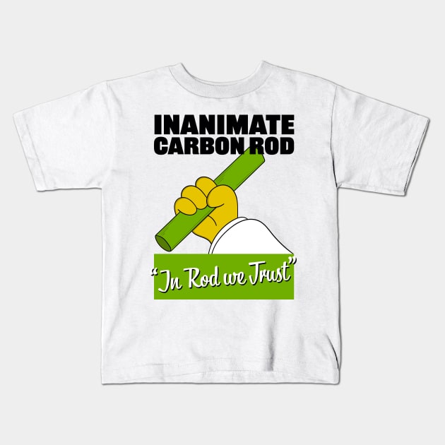 Inanimate Carbon Rod - In Rod We Trust Kids T-Shirt by Meta Cortex